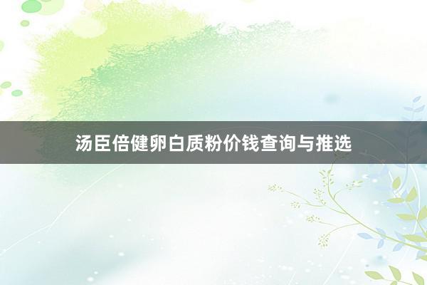 汤臣倍健卵白质粉价钱查询与推选